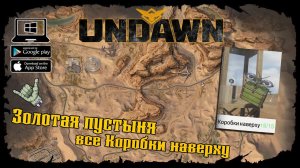 Undawn ★ Золотая пустыня ★ Все Коробки наверху