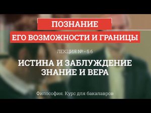 5.6 Истина и заблуждение, знание и вера - Философия для бакалавров