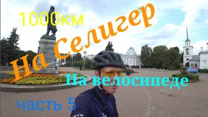 Велопоход на Селигер 2023 часть 5