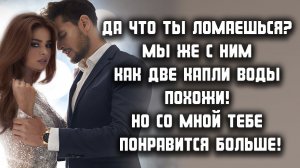 Да что ты ломаешься? Мы же с ним как две капли воды похожи! Но со мной тебе понравится больше!