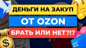 Брать или Не брать Деньги на закупку от Озона? Разбираемся...