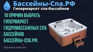 10 причин выбрать гипермаркет гидромассажных спа бассейнов Бассейны-спа.рф. Обращение директора