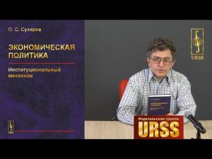 Сухарев Олег Сергеевич о своей книге "Экономическая политика: Институциональный механизм"