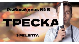 Рыбный день №5. Треска. Три блюда с треской