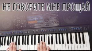 НЕ ГОВОРИТЕ МНЕ ПРОЩАЙ ЮРИЙ АНТОНОВ /  YAMAHA PSR SX900
