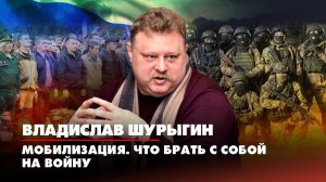 Владислав ШУРЫГИН: Мобилизация. Что брать с собой на войну | 27.09.2022