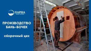 ПРОИЗВОДСТВО БАНЬ-БОЧЕК «ПАРНА». СБОРОЧНЫЙ ЦЕХ.