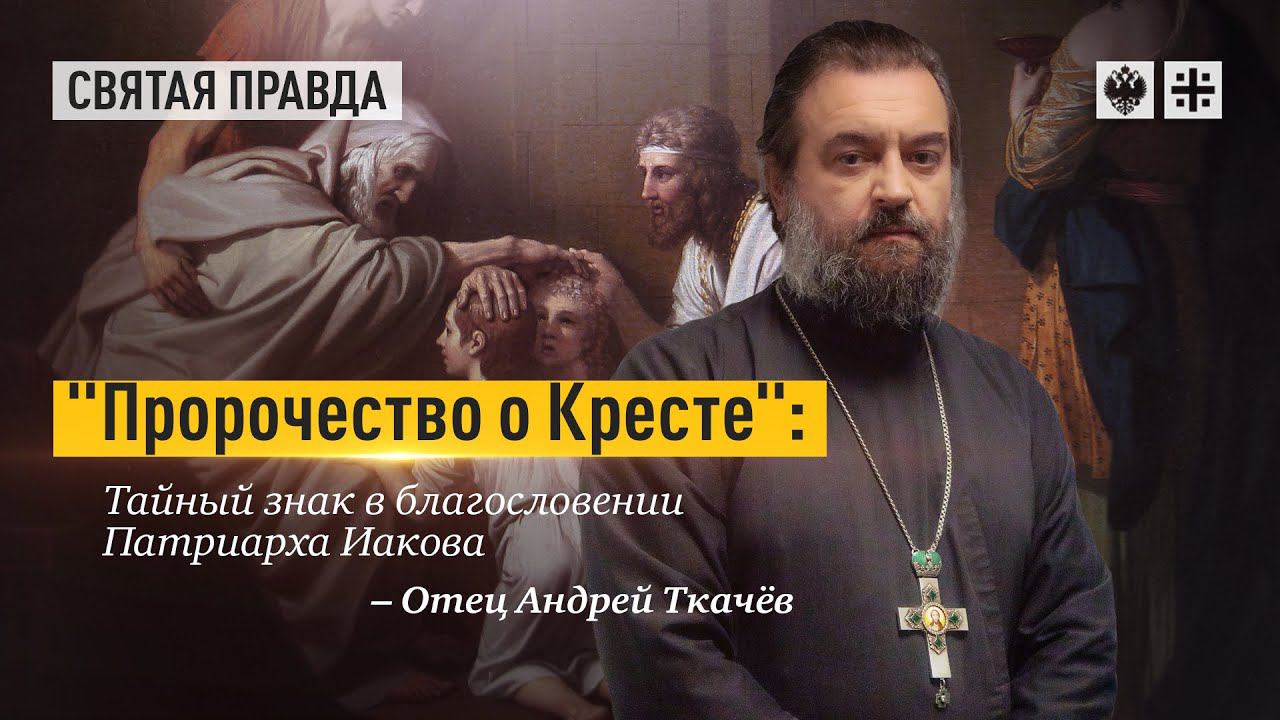 «Пророчество о Кресте» Тайный знак в благословении Патриарха Иакова — Протоиерей  Андрей Ткачёв.