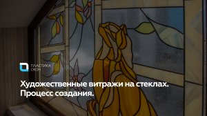 Витражи. Техника создания художественных витражей на стеклах.