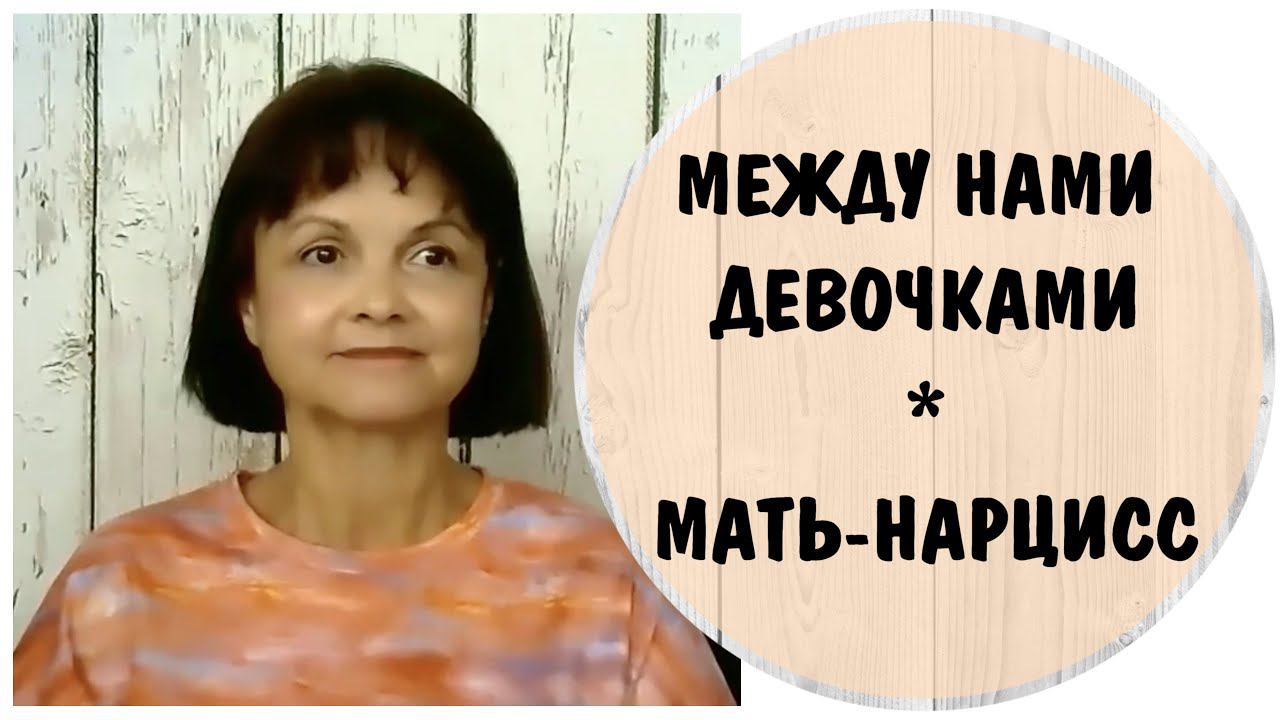 Между нами девочками. Мать - нарцисс * Токсичная мать * Родители - нарциссы