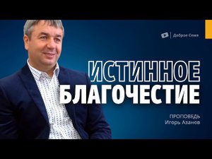 Игорь Азанов | Истинное Благочестие | проповедь | Слуцк Беларусь.