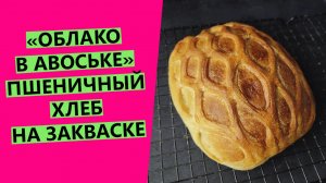 "ОБЛАКО⛅⛅ В АВОСЬКЕ" - авторский рецепт пшеничного хлеба на закваске