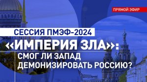 «Империя зла»: смог ли Запад демонизировать Россию? — трансляция сессии ПМЭФ