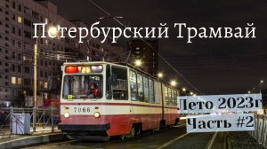 Трамваи Петербурга Часть-2  Лето 2023