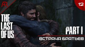 Встреча Братьев ➤ Часть 12 ➤ The Last Of Us Part I