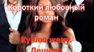 Куплю жену. Дешево. Короткий любовный роман