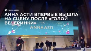 Анна Асти впервые вышла на сцену после "голой вечеринки"