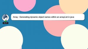 Array : Generating dynamic object names within an arrayList in java