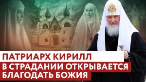 ПАТРИАРХ КИРИЛЛ: В СТРАДАНИИ ОТКРЫВАЕТСЯ БЛАГОДАТЬ БОЖЬЯ