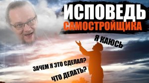 Исповедь Самостройщика. Самостройщик рассказывает свой опыт