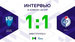 МФЛ. Нижний Новгород - Факел. 24-й тур. Группа II. Интервью