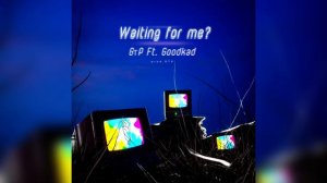 Waiting for me? -GTP ft.Goodkad (prod.GTP)