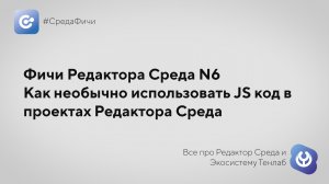 #СредаФичи №6: Как необычно использовать JS код в проектах Редактора Среда