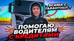 Помогаю водителям с КРЕДИТАМИ! Scania снова с гарантией