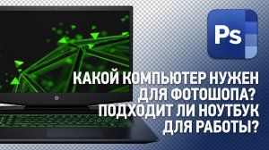 Какой компьютер нужен для Фотошопа? Подходит ли ноутбук для работы? Ответы на вопросы №1