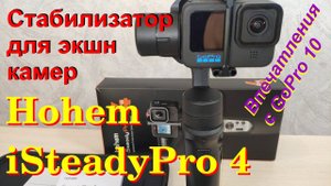 Hohem iSteadyPro 4. Обзор стабилизатора для экшн камер. Мои впечатления.