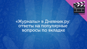 «Журналы» в Дневник.ру: ответы на популярные вопросы по вкладке