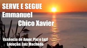 Serve e Segue! Emmanuel/Chico Xavier! ORAÇÕES E MENSAGENS PARA TODOS OS MOMENTOS!