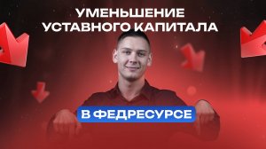 Уменьшение уставного капитала в Федресурсе