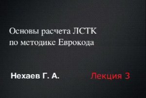 "Современные методы расчета и конструирования ЛСТК" | Нехаев Геннадий Алексеевич | Лекция 3