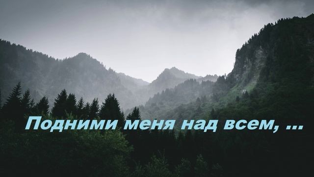 Подними меня над всем, ....