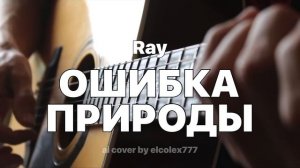 Ray - Ошибка природы (ai cover by elcolex777)