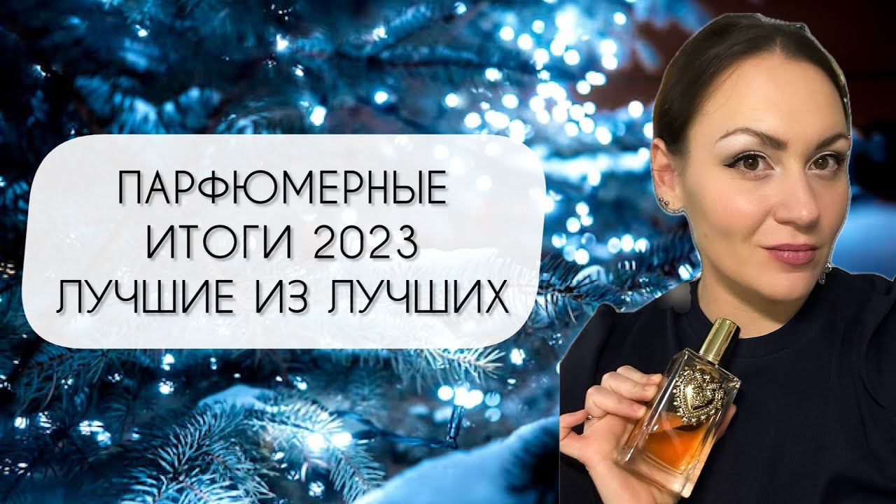 ПАРФЮМЕРНЫЕ ИТОГИ 2023\ ЛУЧШИЕ ИЗ ЛУЧШИХ АРОМАТОВ УХОДЯЩЕГО ГОДА