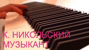 К. НИКОЛЬСКИЙ МУЗЫКАНТ - фортепиано - кавер.