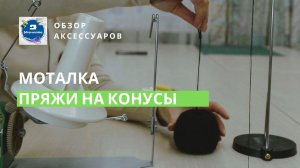 Моталка пряжи на конусы: установка и обзор функций!