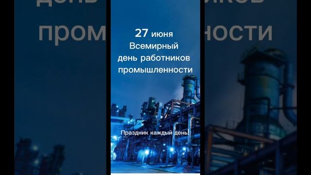 Какой сегодня праздник? 27 июня – Всемирный день работников промышленности