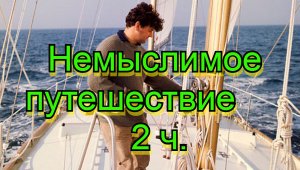 Немыслимое путешествие  или НОН-СТОП одиночная кругосветка против шерсти 2 ч.