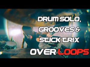 Drum Solos, Grooves & Stix Trix over LOOPS