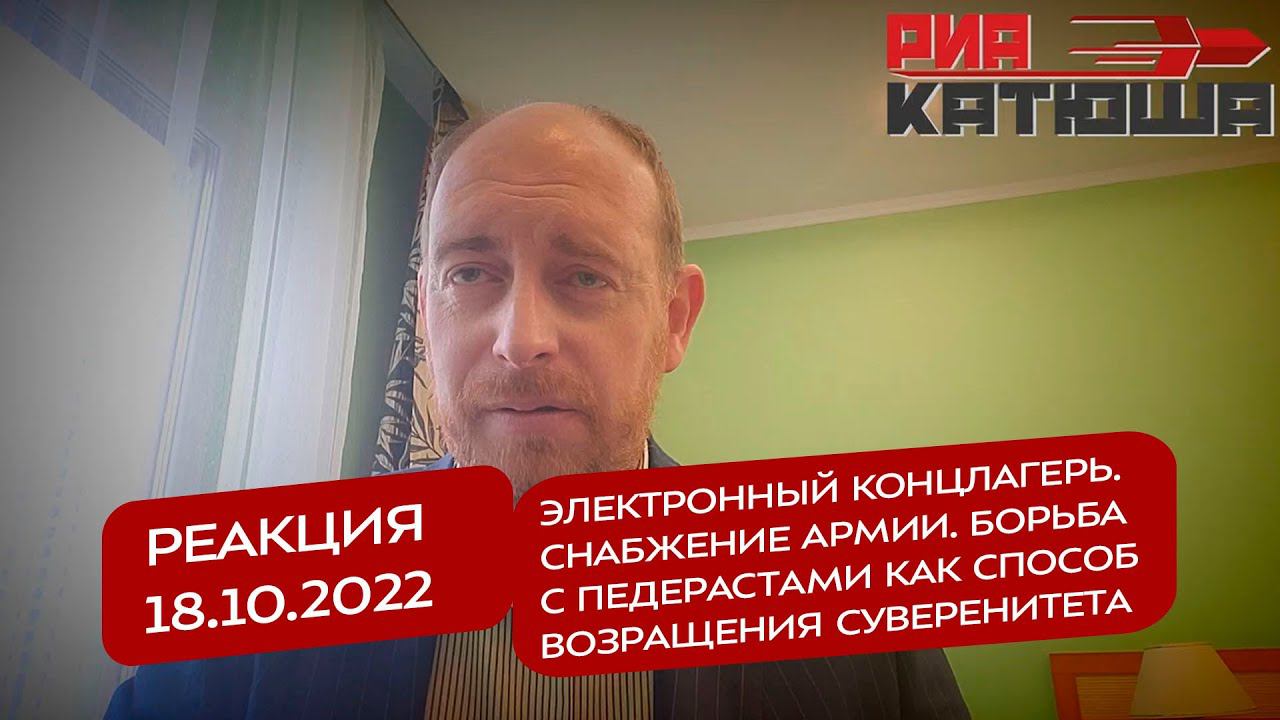 Реакция 18.10.2022 Эл. концлагерь. Снабжение армии. Борьба с педер-ами - возращения суверенитета