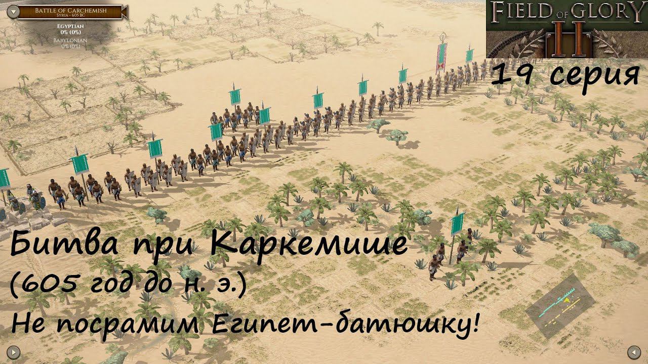 [Field of Glory II] 19 серия. Битва при Каркемише (605 г. до н. э.) Не посрамим Египет-батюшку!