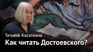 Татьяна Касаткина – «Как читать Достоевского?»