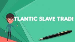 What is Atlantic slave trade?, Explain Atlantic slave trade, Define Atlantic slave trade