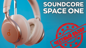 Наушники Soundcore Space One: честный обзор