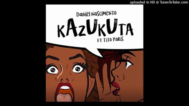 Daniel Nascimento feat. Tito Paris - Kazukuta (Kizomba) смотреть онлайн