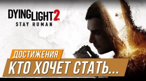Достижения Dying Light 2 - Кто хочет стать...