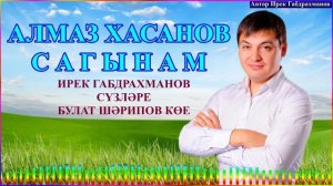 АЛМАЗ ХАСАНОВ - САГЫНАМ. Ирек Габдрахманов сүзләре, Булат Шәрипов көе